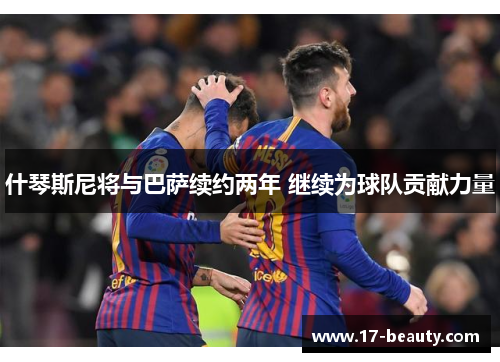 什琴斯尼将与巴萨续约两年 继续为球队贡献力量